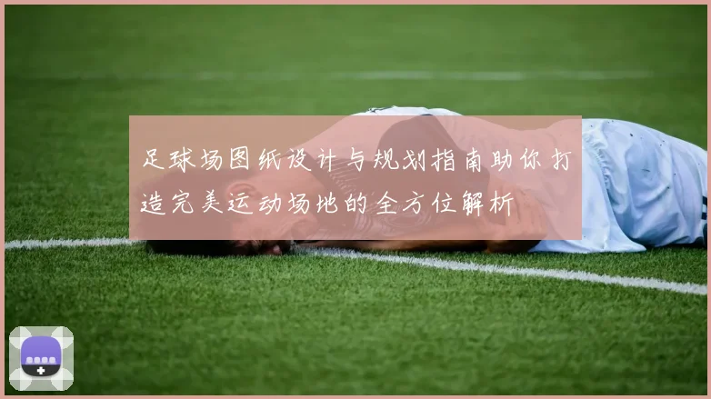 足球场图纸设计与规划指南助你打造完美运动场地的全方位解析