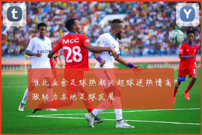 淮北业余足球热潮兴起球迷热情高涨助力本地足球发展